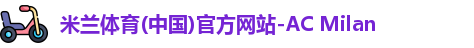 米兰体育(中国)官方网站-AC Milan